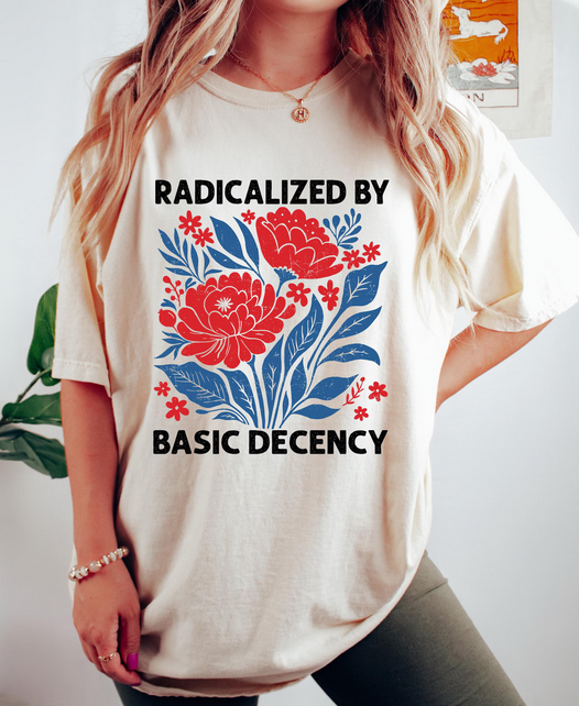 Radicalized By Basic Decency Shirt