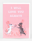 I Will Love You Always Greeting Card