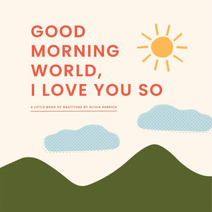 Good Morning, World—I Love You So - Olivia Herrick