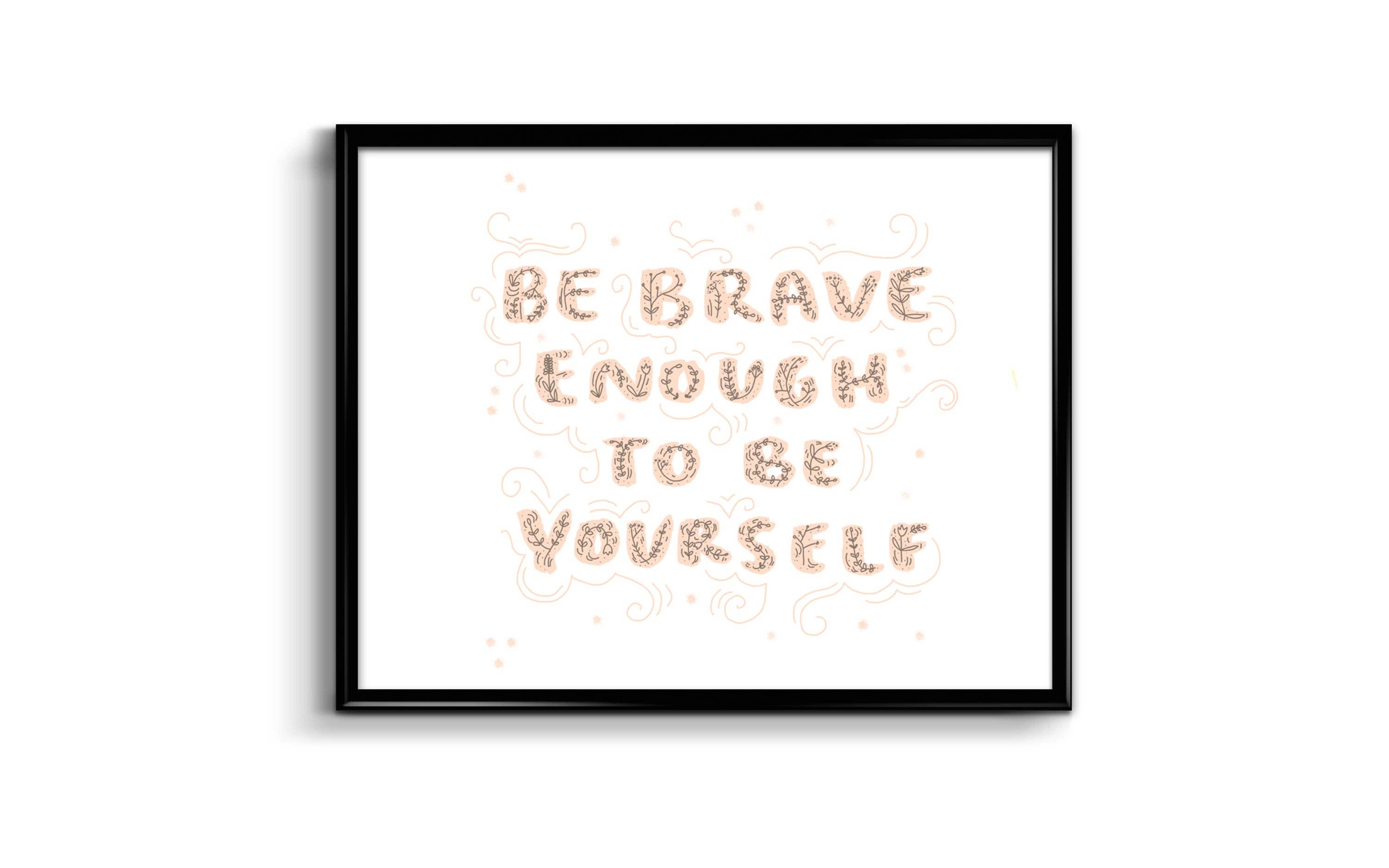 Be Brave Enough To Be Yourself - 8 X 10" Art Print