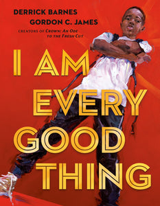 I am Every Good Thing  - Derrick Barnes, Gordon C. James